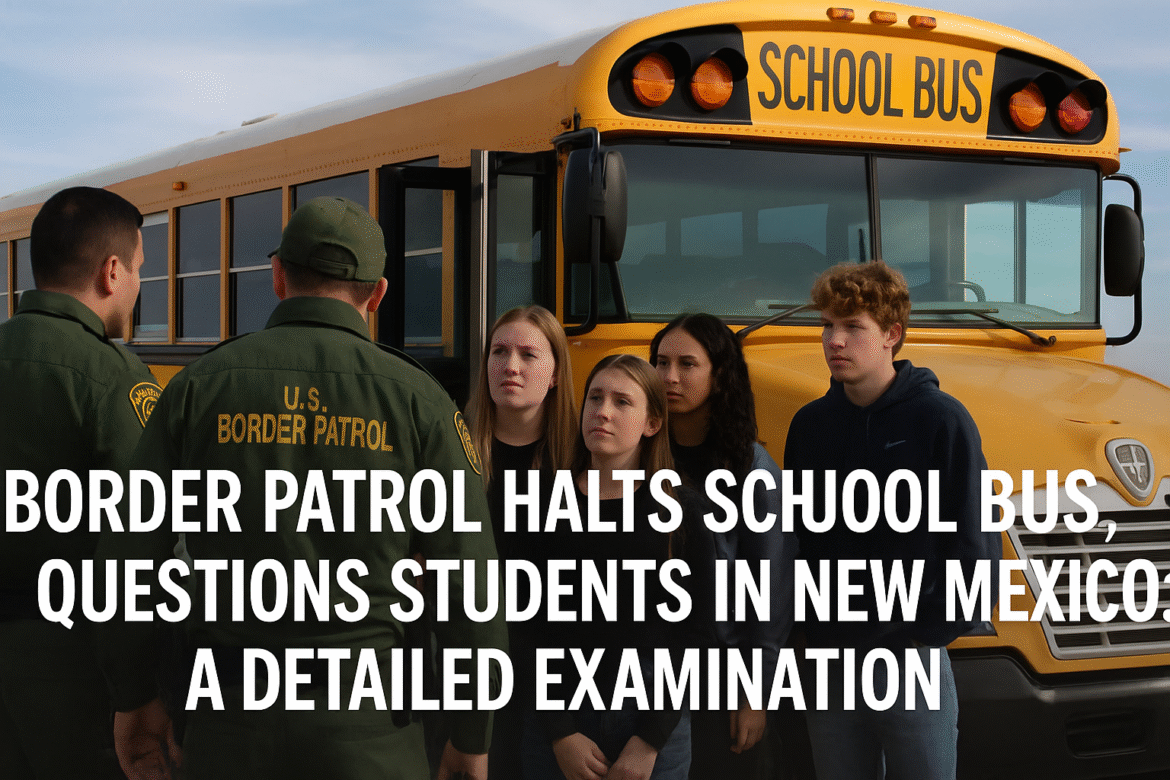 border patrol halts school bus questions students in New Mexico