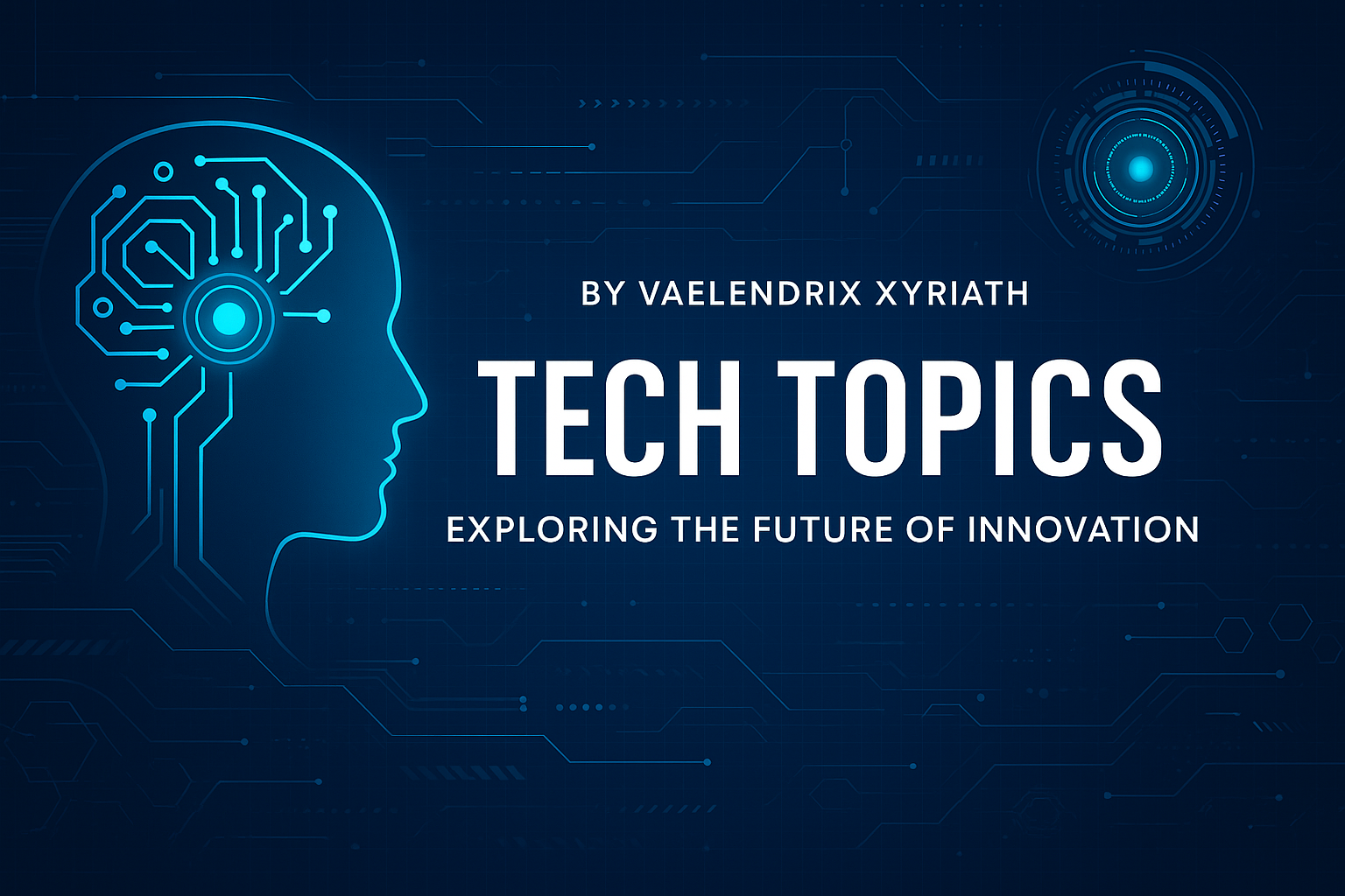 Tech Topics by Vaelendrix Xyriath: Exploring the Future of Innovation