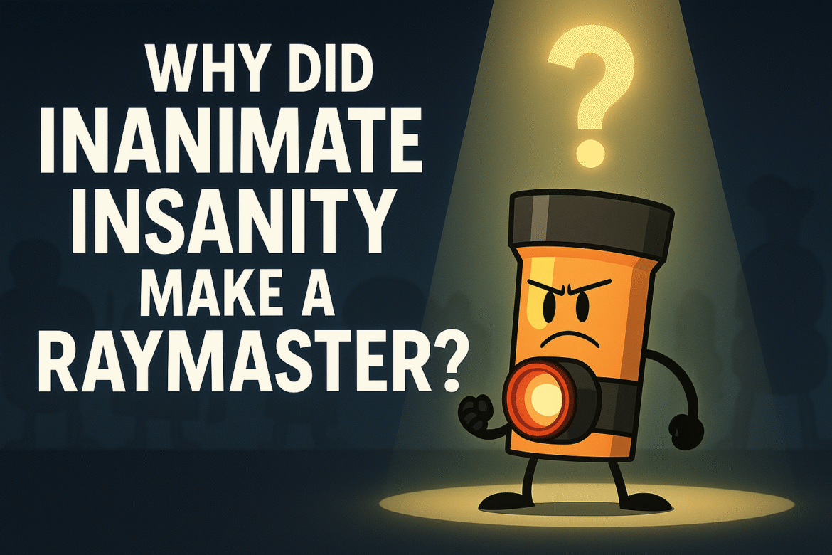 Why Did Inanimate Insanity Make a Raymaster